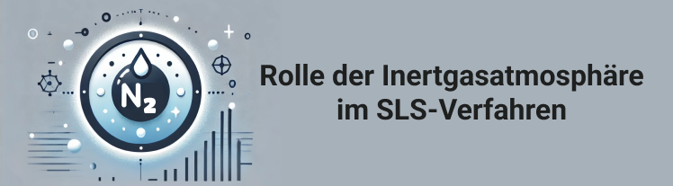 Rolle der Inertgasatmosphäre im SLS-Verfahren